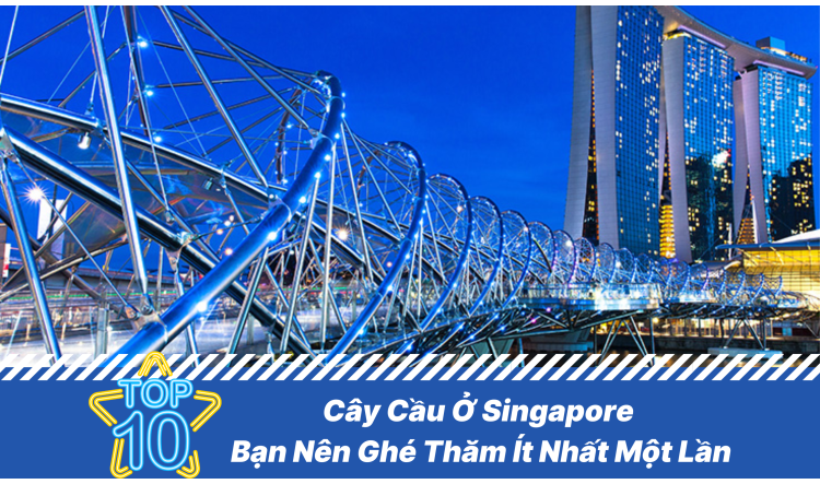 10 Cây Cầu Ở Singapore Bạn Nên Ghé Thăm Ít Nhất Một Lần